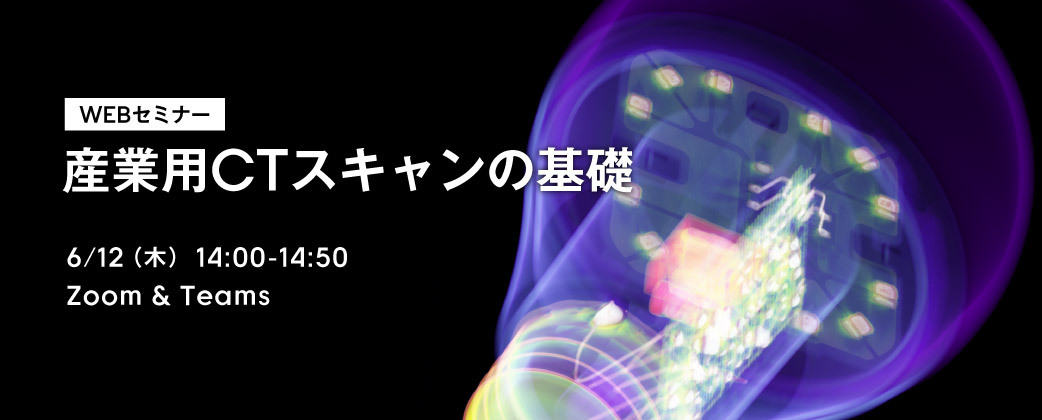 WEBセミナー「産業用CTスキャンの基礎」開催のお知らせ(6月12日開催)